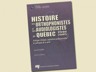 Histoire des orthophonistes et des audiologistes au Québec : 1940- 2005. Pratiques cliniques, aspirations professionnelles et politiques de la santé