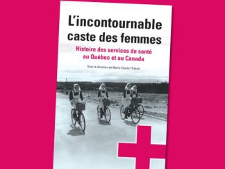 L’incontournable caste des femmes : Histoire des services de santé au Québec et au Canada