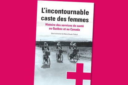 L’incontournable caste des femmes : Histoire des services de santé au Québec et au Canada