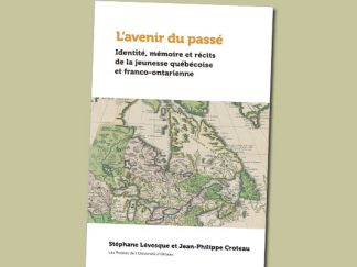 L’avenir du passé : identité, mémoire et récits de la jeunesse québécoise et franco-ontarienne