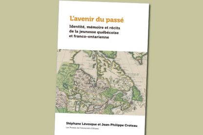 L’avenir du passé : identité, mémoire et récits de la jeunesse québécoise et franco-ontarienne
