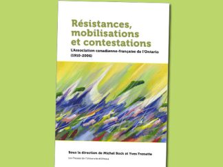 Résistances, mobilisations et contestations : l’Association canadienne-française de l’Ontario (1910-2006)