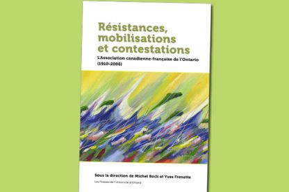 Résistances, mobilisations et contestations : l’Association canadienne-française de l’Ontario (1910-2006)